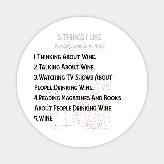 WINE: 5 THINGS I ALMOST LOVE AS MUCH AS WINE Magnet by OssiesArt